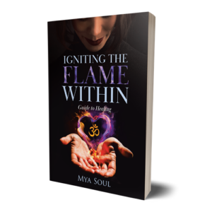 IGNITING THE FLAME WITHIN: GUIDE TO HEALING by MYA SOUL