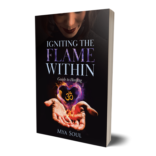 IGNITING THE FLAME WITHIN: GUIDE TO HEALING by MYA SOUL